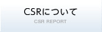 CSRについて CSR REPORT